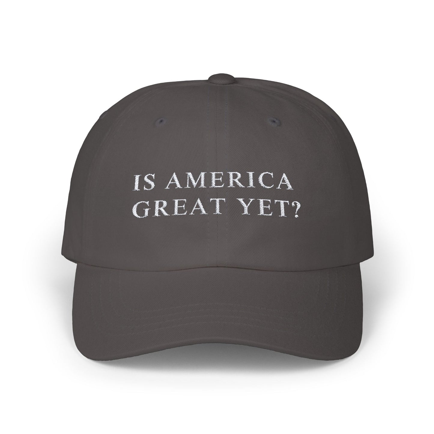 Is America Great Yet? | Classic Dad Cap | Dark Grey Hat with White Embroidery