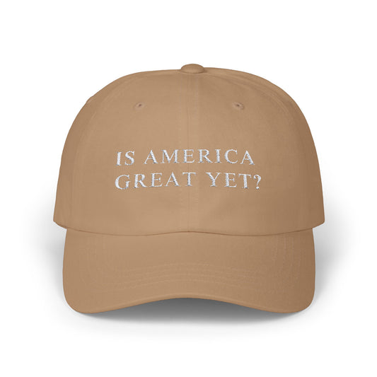 Is America Great Yet? | Classic Dad Cap | Khaki Hat with White Embroidery