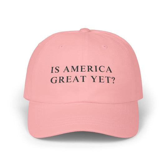 Is America Great Yet? | Classic Dad Cap | Pink Hat with Black Embroidery