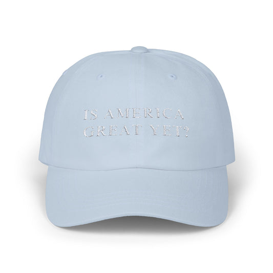 Is America Great Yet? | Classic Dad Cap | Light Blue Hat with White Embroidery